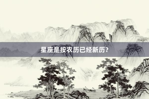 星座是按农历已经新历？