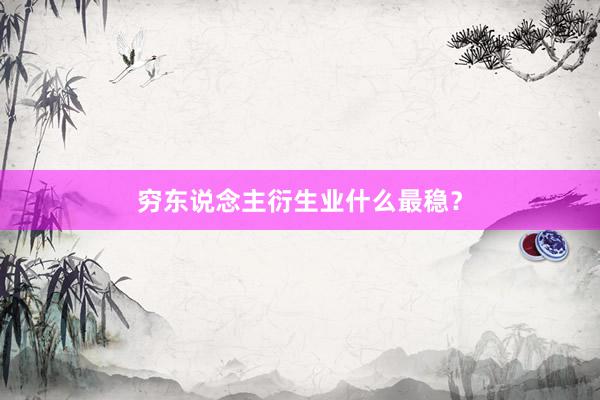 穷东说念主衍生业什么最稳？