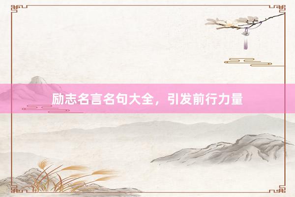 励志名言名句大全，引发前行力量
